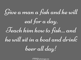 The old saying, 'if you teach a man to fish…' doesn't apply anymore. Give A Man A Fish And He Funny Sms Quotes Image