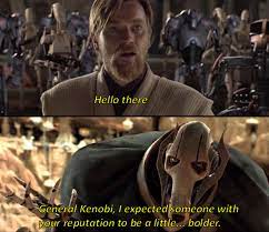 General Grievous You Re Bolder Than I Expected Funny Star Wars Memes Star Wars Humor Star Wars Memes