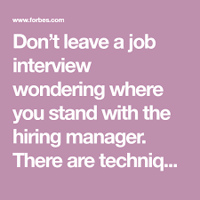 Don T Leave A Job Interview Wondering Where You Stand With The Hiring Manager There Are Techniques You Can Use To Professionally Cl Job Seeker Job Job Hunting