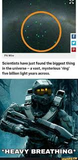 Scientists Have Just Found The Biggest Thing In The Universe A Vast Mysterious Ring Five Billion Light Years Across He Y Breathing Ifunny Halo Funny Funny Gaming Memes Funny Memes