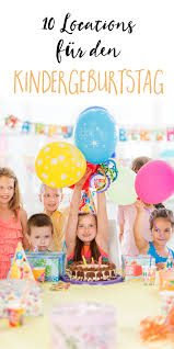 20 Kreative Orte Fur Den Kindergeburtstag Familie De Kindergeburtstag Kindergeburtstag Feiern Kinder