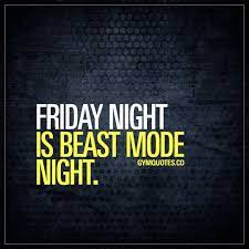 Friday Night Is Beast Mode Night Like And Save This Pin If You Re Gonna Be In The Gym Going Beast Mode On Fr Gym Quote Its Friday Quotes Beast