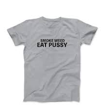 Funny Shirt, Smoke Weed Eat Pussy T