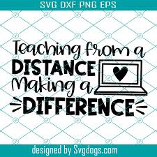 Download Teaching From A Distance Making A Difference Svg School Cut File Online Instructor Saying Teacher Svg Svgdogs