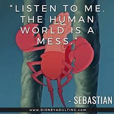  Listen To Me The Human World Is A Mess Sebastian Cute Disney Quotes Disney Quotes Quotes Disney