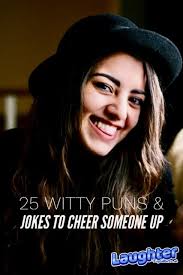 25 of the silliest jokes ever that'll tickle your funny bone; 25 Witty Puns And Jokes To Cheer Someone Up Roy Sutton