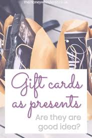 Good, that means you're thinking creatively. Are Gift Cards A Good Present The Money Whisperer