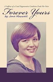 Forever Yours: A Sufferer of a Cruel Degenerative Condition Finds Her Voice  by Jane Maxwell