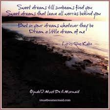 But in your dreams, whatever they be, dream a little dream of me. Sweet Dreams Till Sunbeams Find You Sweet Dreams That Leave All Worries Behind You But In Your Dreams Whatever They Be Me Too Lyrics Sweet Dreams In Dreams