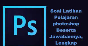 Adobe photoshop lazim dipakai mereka yang berprofesi sebagai berikut, kecuali. Soal Latihan Pelajaran Photoshop Beserta Jawabannya Lengkap