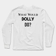 What would dolly do tee. What Would Dolly Do Shirt Dolly Parton Tshirt Western Country Music Country Music Artist Long Sleeve T Shirt Teepublic