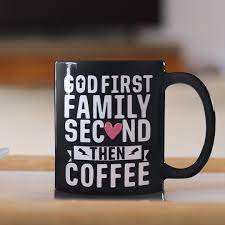 Coffee machine terbaik images of memorial day scripture verses. God First Family Second Then Coffee Coffee Mug God First Family Quotes Funny Quotes About Life Truths