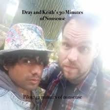 Stream Dray and Keith's 30 Minutes of Nonsense