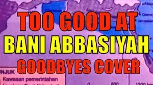 Rakaman ini menceritakan pembentukan kerajaan bani abbasiyah ,sumbangan kerajaan bani abbasiyah. Bani Abbasiyah Too Good At Goodbyes Cover Spm Tips Sejarah Tingkatan 4 Bab 6 Youtube