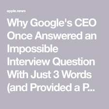 Why Google S Ceo Once Answered An Impossible Interview Question With Just 3 Words And Provided A Powerful Lesson In Emotional Intelligence Inc Interview Questions This Or That Questions Fun Questions To Ask