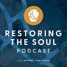 Restoring the Soul with Michael John Cusick • Listen
