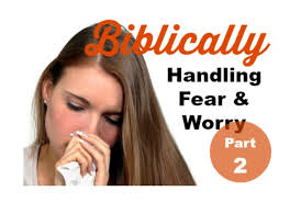 Handling Fear & Worry Biblically Part 2