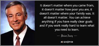 Brian Tracy Quote It Doesn T Matter Where You Came From It Doesn T Matter