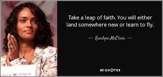 The phrase is commonly attributed to søren kierkegaard; Kandyse Mcclure Quote Take A Leap Of Faith You Will Either Land Somewhere