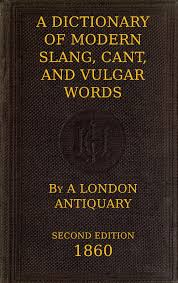 Maybe you would like to learn more about one of these? A Dictionary Of Modern Slang Cant And Vulgar Words By A London Antiquary A Project Gutenberg Ebook