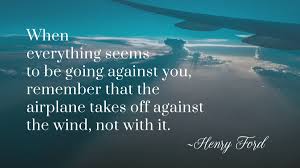 Famous for building the ford company. The Genysys Group On Twitter Rt Actioncomplete When Everything Seems To Be Going Against You Remember That The Airplane Takes Off Against The Wind Not With It Henry Ford Inspiration Motivation Motivationalquotes