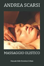 Massaggio Olistico: Manuale Delle Procedure Di Base: 2 : Scarsi Msc.D., Dr.  Andrea: Amazon.it: Libri