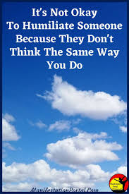 Don T Humiliate Anyone Opinion Quotes Respect Quotes Speak Quotes