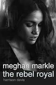 Meghan Markle: The Rebel Royal (Meghan Markle Biography)