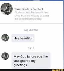 L You Re Friends On Facebook Hey Beautiful May God Ignore You Like You Ignored My Greetings Funny Memes About Girls Ignore Me Tumblr Funny
