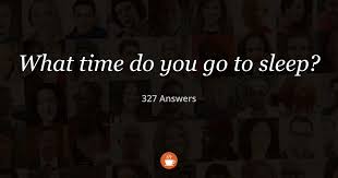 What Time Do You Go To Sleep 327 Answers
