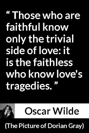 Check spelling or type a new query. Those Who Are Faithful Know Only The Trivial Side Of Love It Is The Faithless Who Know Love S Tragedies Kwize