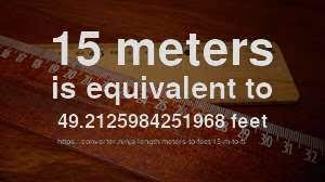15 meters equal 49.2125984252 feet (15m = 49.2125984252ft). 15 M To Ft How Long Is 15 Meters In Feet Convert