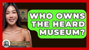 Who Owns The Heard Museum?