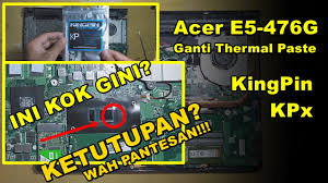 Acer E5 476g Tutorial Mengganti Thermal Paste Kingpin Kpx Youtube
