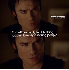 Sometimes Really Terrible Things Happens To Really Amazing People Vampire Diaries Vampire Diaries Damon Vampire Diaries Quotes