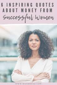 Maybe you would like to learn more about one of these? 6 Inspiring Quotes About Money From Successful Women