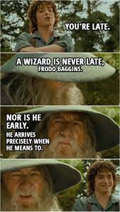 All we have to decide is what to do with the time that is given us. 10. A Wizard Is Never Late Frodo Baggins Scattered Quotes