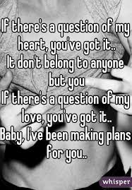 If There S A Question Of My Heart You Ve Got It It Don T Belong To Anyone But You If There S A Ques This Or That Questions Be Yourself Quotes Love Me Quotes