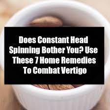 Does Constant Head Spinning Bother You Use These 7 Home Remedies To Combat Vertigo Dizziness Remedies Vertigo Remedies Home Remedies For Vertigo
