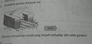 Jelaskan Perubahan Sosial Yang Terjadi Terhadap Alat Pada Gambar Brainly Co Id