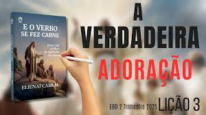 Lição 03: A Verdadeira Adoração | 2° Trimestre de 2025