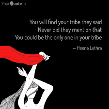 Being one of several people who share your. You Will Find Your Tribe Quotes Writings By Heena Yourquote