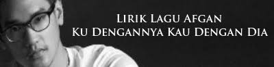 Lirik Lagu Afgan Ku Dengannya Kau Dengan Dia Lirik Lagu Terbaru