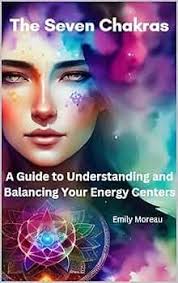 Amazon.com: The Seven Chakras: A Guide to Understanding and Balancing Your  Energy Centers eBook : Moreau, Emily: Kindle Store