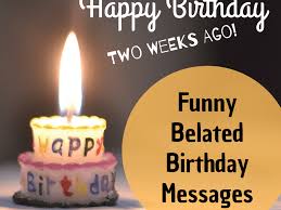 Birthday, isn't the day we all wait for? Funny Belated Happy Birthday Wishes Late Messages And Greetings Holidappy