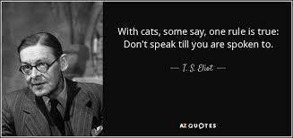 T S Eliot Quote With Cats Some Say One Rule Is True Don T Speak