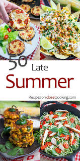50 Late Summer Recipes Summer Recipes Dinner Summer Recipes Summer Grilling Recipes