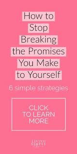 6 Simple Strategies To Keep The Promises You Make To Yourself Simply Living Keep The Promise Break Bad Habits Promise