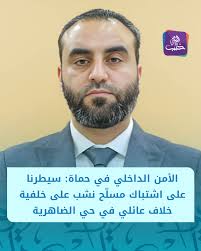 قائد الأمن الداخلي في #حماة العميد ملهم محمود الشنتوت: 📌 وقع اشتباك تطوّر  إلى استخدام السلاح على خلفية خلاف عائلي نشب بين طرفين في حي الضاهرية ما أدى  إلى وقوع عدد من