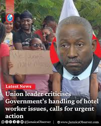 A prominent union leader has criticised the Government for its handling of  hotel worker concerns, particularly calling out the Minister of Tourism  Edmund Bartlett and his strategist, Delano Seiveright, for going into